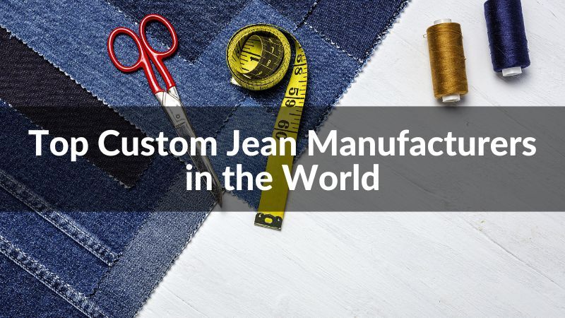 Top 10 Custom Jean Manufacturers in the World 2024