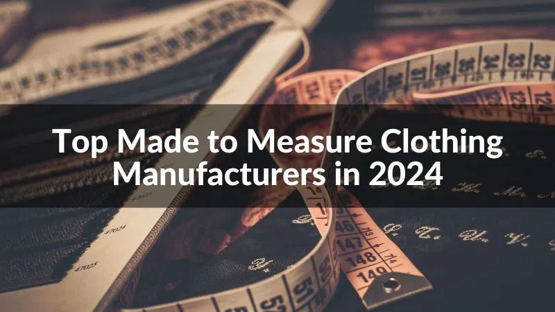 Top 10 Made to Measure Clothing Manufacturers in 2024