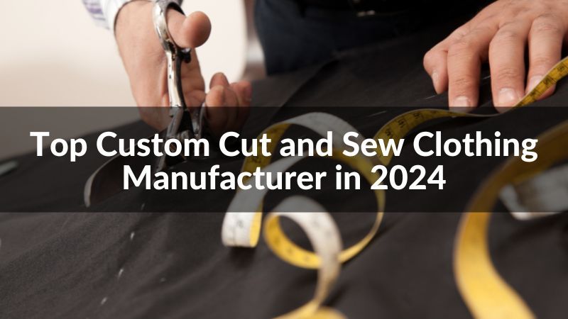 Top 10 Custom Cut and Sew Clothing Manufacturer in 2024